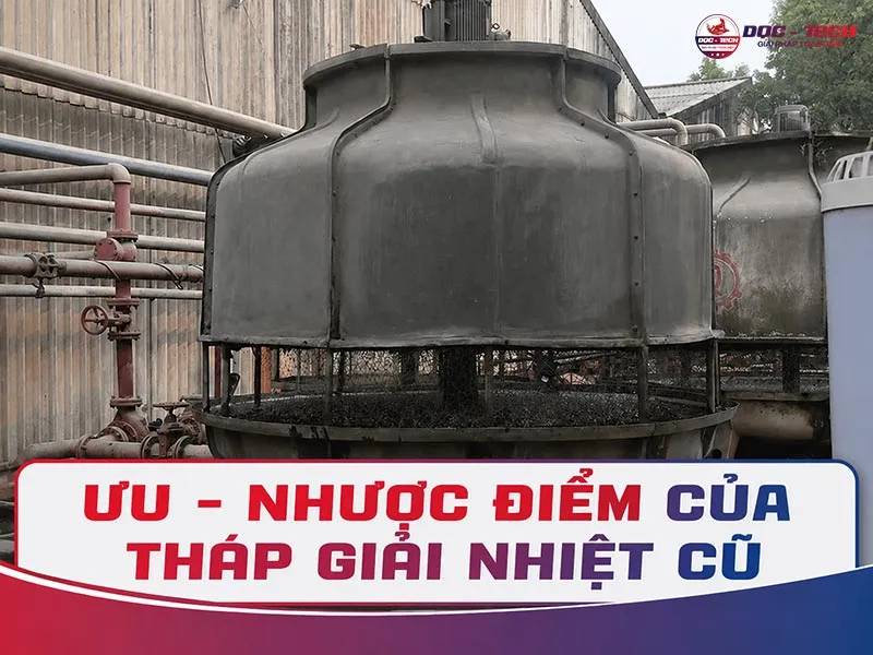 Tháp giải nhiệt cũ: Ưu, nhược điểm và những lưu ý quan trọng