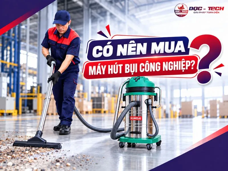 Có nên mua máy hút bụi công nghiệp? Mua đúng mới đáng