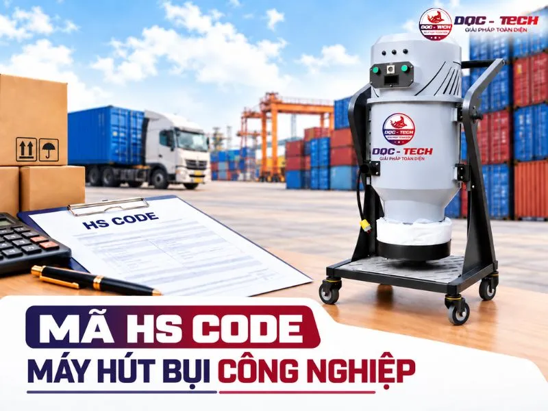 HS Code máy hút bụi công nghiệp: Mã số và quy định cần biết