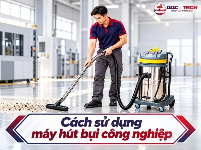 Cách sử dụng máy hút bụi công nghiệp hút khỏe, bền lâu
