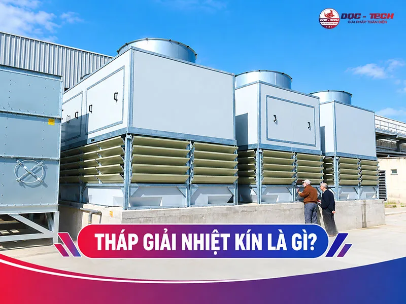 Khái niệm tháp giải nhiệt kín - Phân loại và Ứng dụng thực tế