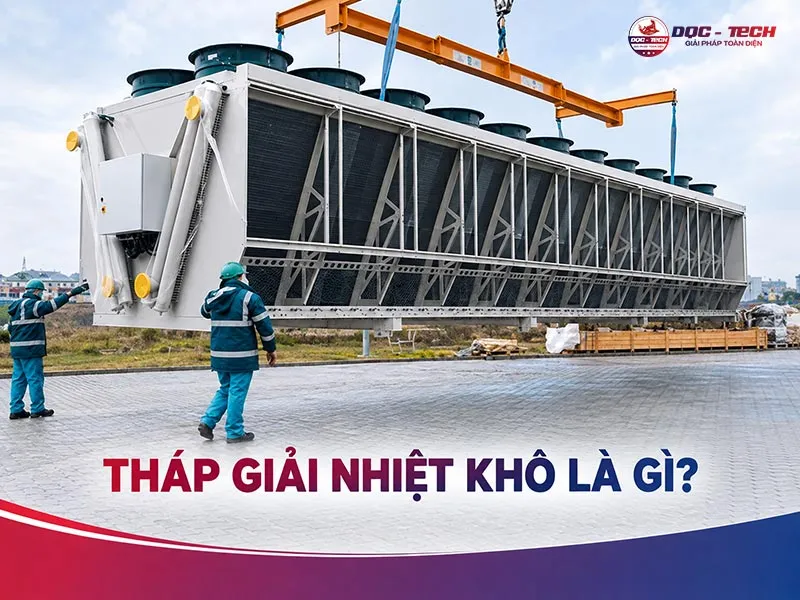 Tháp giải nhiệt khô: Ưu điểm, Hạn chế và Cách chọn