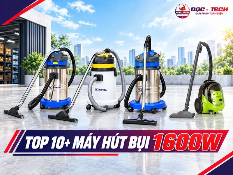 10+ máy hút bụi 1600W: Hút sạch, đánh bay mọi vết bẩn