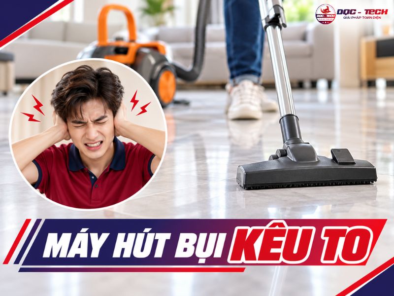 Thumbnail bài viết: Máy Hút Bụi Kêu To: Bắt Đúng Lỗi, Xử Lý Tận Gốc
