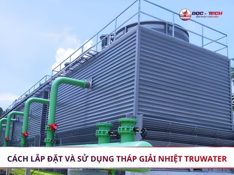 Tư vấn lắp đặt và sử dụng tháp giải nhiệt Truwater