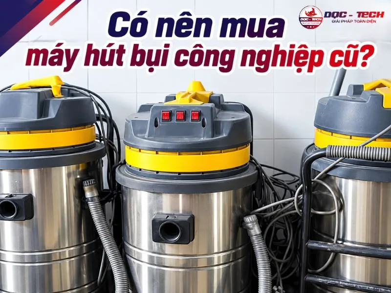 Có nên mua máy hút bụi công nghiệp giá rẻ