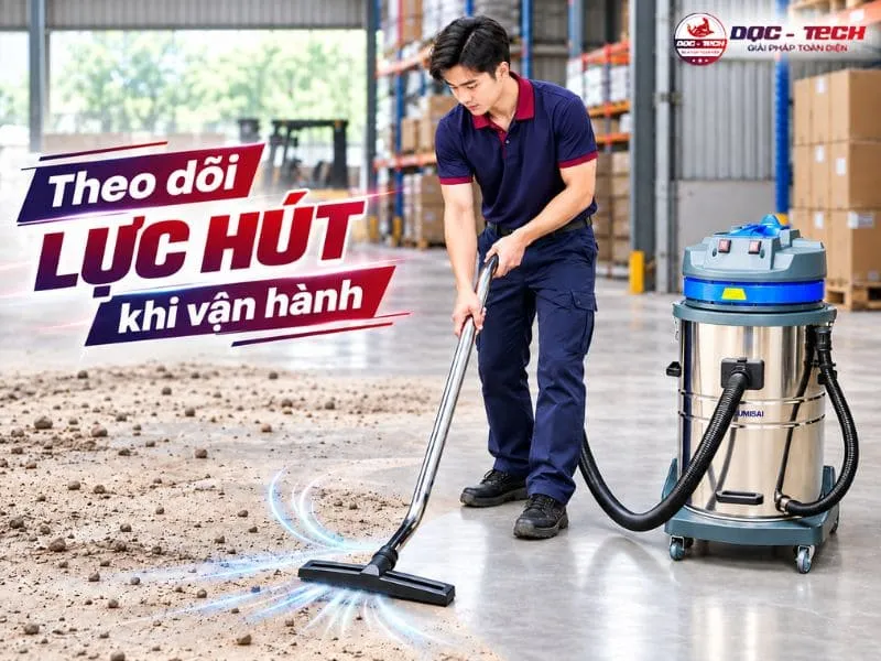 Thường xuyên theo dõi lực hút khi vận hành thiết bị hút bụi